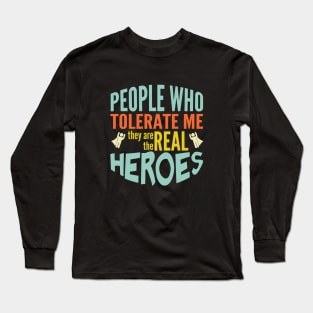 People tolerate me are the real heroes Long Sleeve T-Shirt